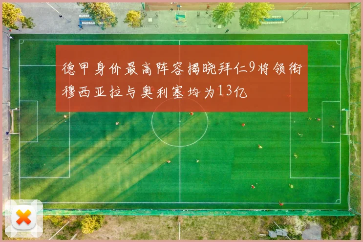 德甲身价最高阵容揭晓拜仁9将领衔穆西亚拉与奥利塞均为13亿