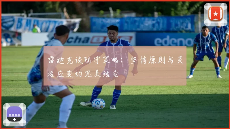 雷迪克谈防守策略：坚持原则与灵活应变的完美结合